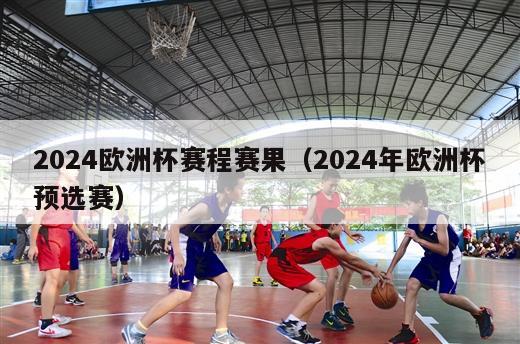 2024欧洲杯赛程赛果（2024年欧洲杯预选赛）