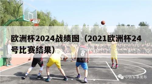 欧洲杯2024战绩图（2021欧洲杯24号比赛结果）