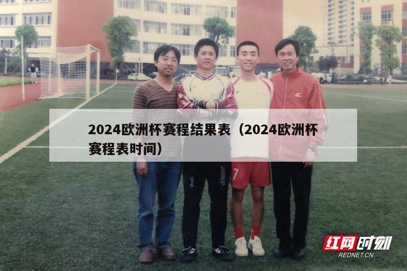 2024欧洲杯赛程结果表（2024欧洲杯赛程表时间）