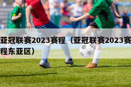 亚冠联赛2023赛程（亚冠联赛2023赛程东亚区）