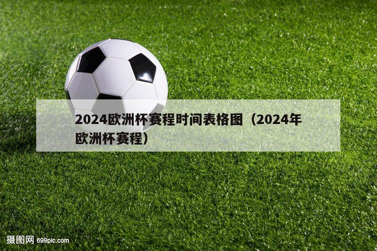 2024欧洲杯赛程时间表格图（2024年欧洲杯赛程）