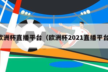 欧洲杯直播平台（欧洲杯2021直播平台）