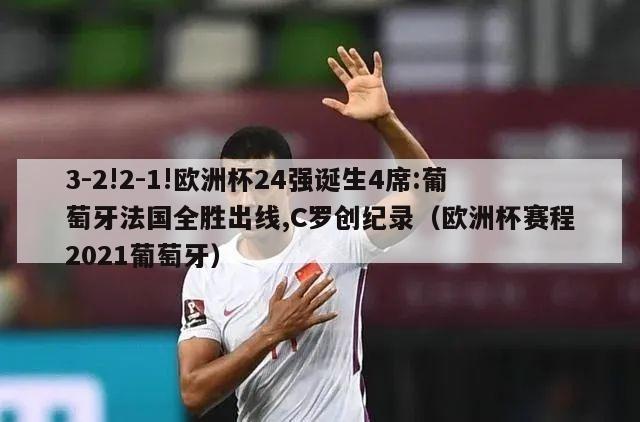 3-2!2-1!欧洲杯24强诞生4席:葡萄牙法国全胜出线,C罗创纪录（欧洲杯赛程2021葡萄牙）