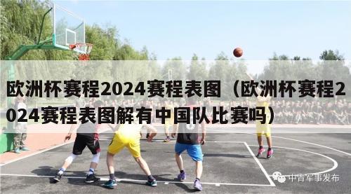 欧洲杯赛程2024赛程表图（欧洲杯赛程2024赛程表图解有中国队比赛吗）